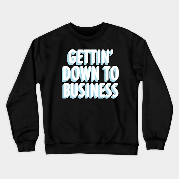 Gettin Down To Business Crewneck Sweatshirt by Braeprint